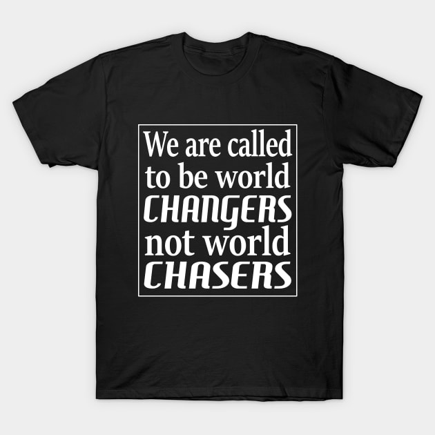 We are called to be world changers, not world chasers T-Shirt by FlyingWhale369